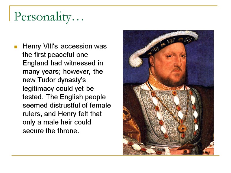 Personality… Henry VIII's accession was the first peaceful one England had witnessed in many